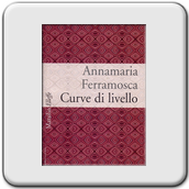 Annamaria Ferramosca, Curve di livello, Marsilio Editori, Venezia 2006.